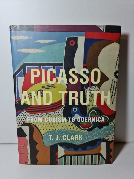 Picasso and Truth: From Cubism to Guernica by T. J. Clark (2013)