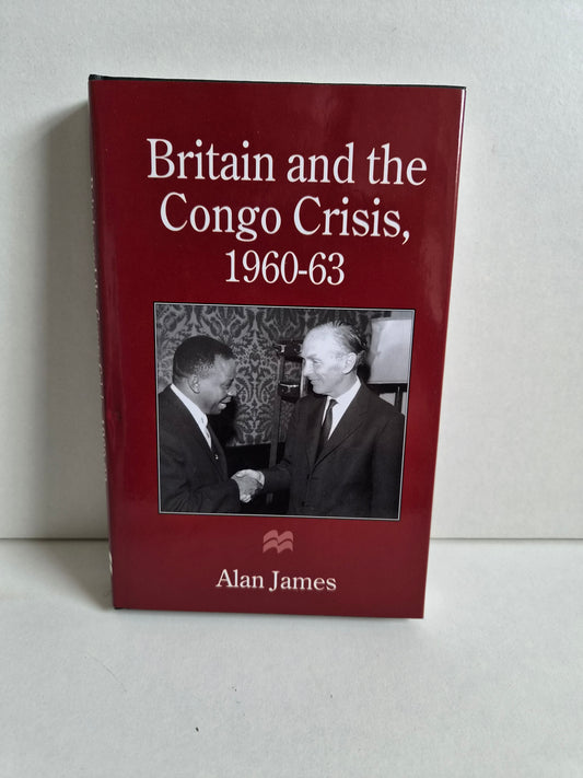 Britain and the Congo Crisis, 1960-63 by Alan James