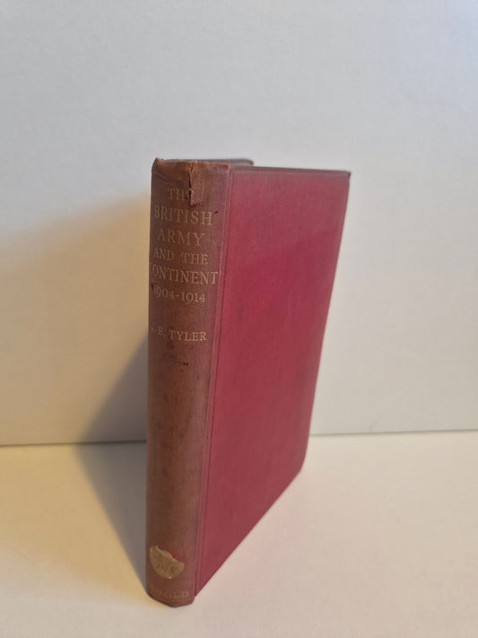 The British Army and the Continent 1904-1914 by J. E. Tyler (1938)
