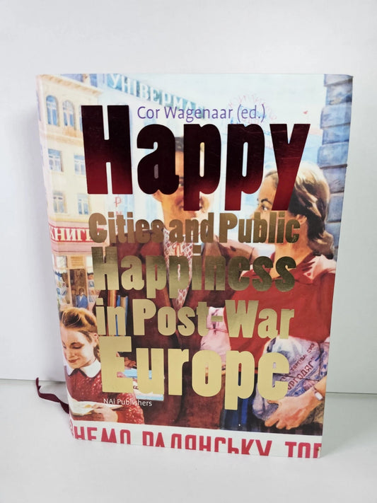 Happy: Cities and Public Happiness in Post-War Europe by Cor Wagenaar (2004)