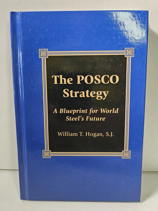 The POSCO Strategy: A Blueprint for World Steel's Future by William T. Hogan