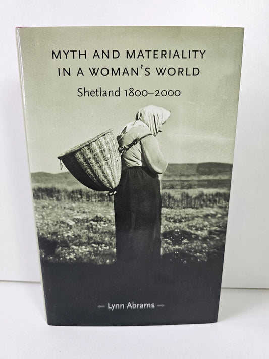Myth and Materiality in a Woman's World: Shetland 1800-2000 by L Abrams (2005)