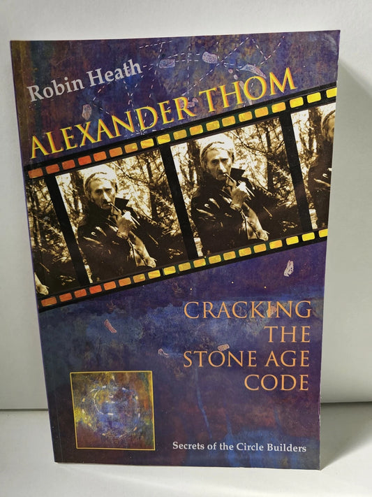 Alexander Thom: Cracking the Stone Age Code by Robin Heath (2007)