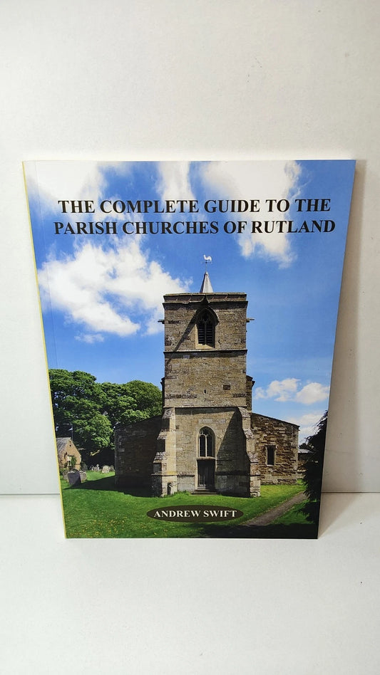 The Complete Guide to the Parish Churches of Rutland by Andrew Swift (2014)
