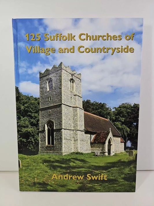 125 Suffolk Churches of Village and Countryside by Andrew Swift (2019)