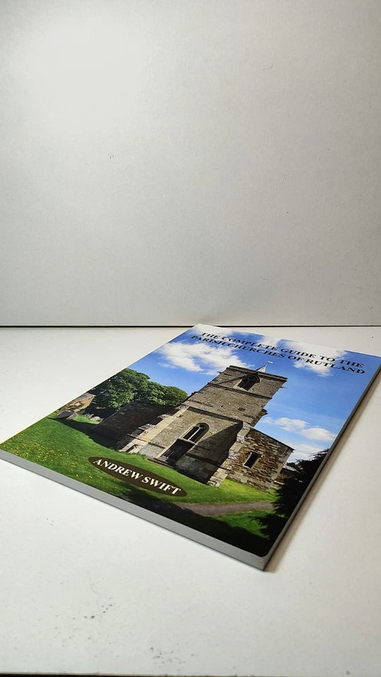 The Complete Guide to the Parish Churches of Rutland by Andrew Swift (2014)