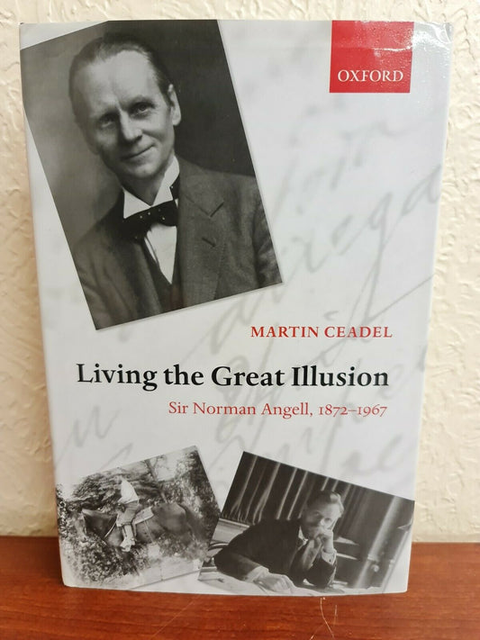 Living the Great Illusion: Sir Norman Angell, 1872-1967 by Martin Ceadel