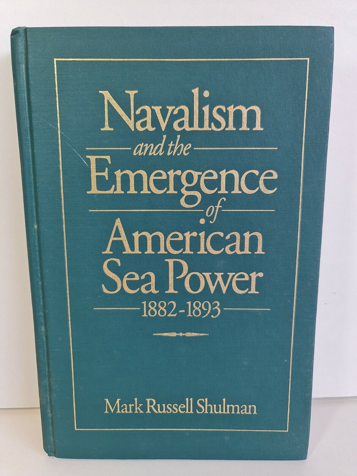 SIGNED Navalism & the Emergence of American Sea Power 1882-93 by Mark Shulman