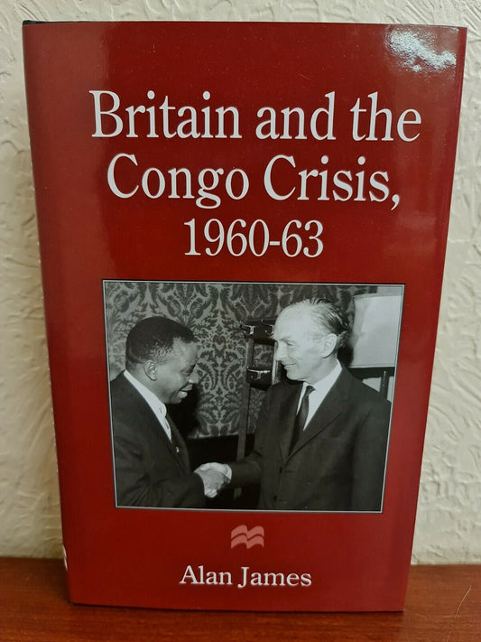 Britain and the Congo Crisis, 1960-63 by Alan James