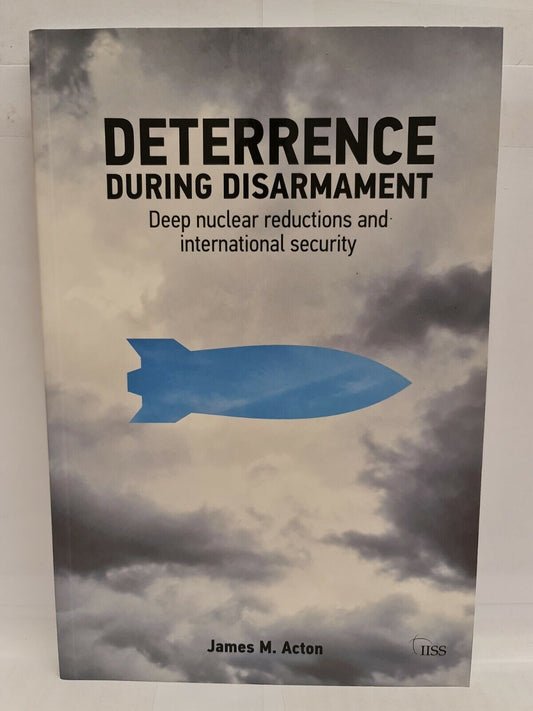 Deterrence During Disarmament: Deep Nuclear Reductions... by J Acton (2011)