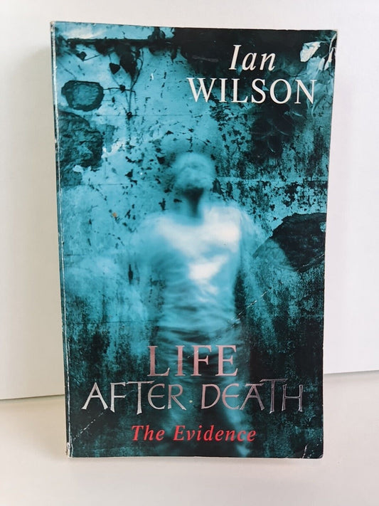 Life After Death: The Evidence by Ian Wilson (1998)